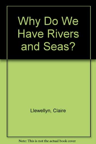 Why Do We Have Rivers and Seas? (Why Do We Have?) (9780600586913) by Claire Llewellyn; Anthony Lewis