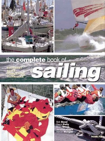 Stock image for The Complete Book Of Sailing: Equipment * Boats * Competition * Techniques for sale by HPB-Emerald