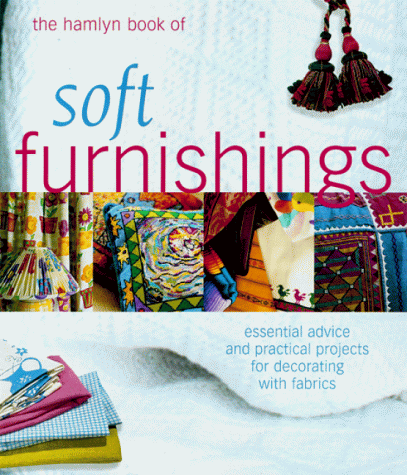 Stock image for The Hamlyn Book of Soft Furnishings : Essential Advice and Practical Projects for Decorating with Fabrics for sale by Better World Books