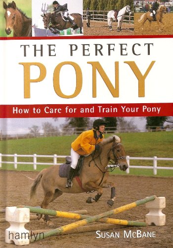 Stock image for The Perfect Pony: How to Care for and Train Your Pony for sale by WorldofBooks