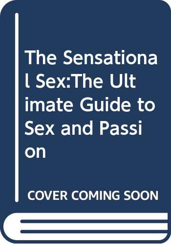 Beispielbild fr The Sensational Sex:The Ultimate Guide to Sex and Passion zum Verkauf von Wonder Book