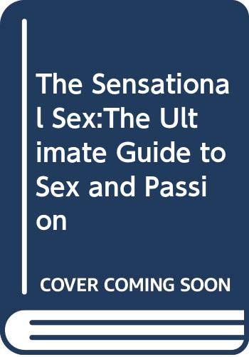 Imagen de archivo de The Sensational Sex:The Ultimate Guide to Sex and Passion a la venta por Wonder Book