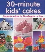 30 Minute Kids' Cakes: Decorate Kids' Cakes in 30 Minutes or Less (9780600604501) by Sara Lewis