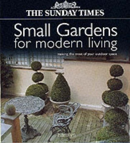 Beispielbild fr Small Gardens for Modern living : Making the most of your Outdoor Space (Sunday Times Gardening Series) zum Verkauf von WorldofBooks