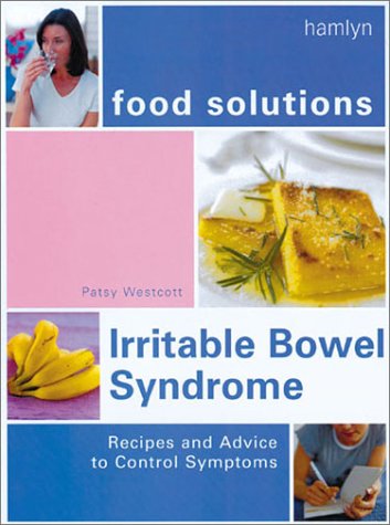 FOOD SOLUTIONS: Irritable Bowel Syndrome--Recipes & Advice To Control Symptoms