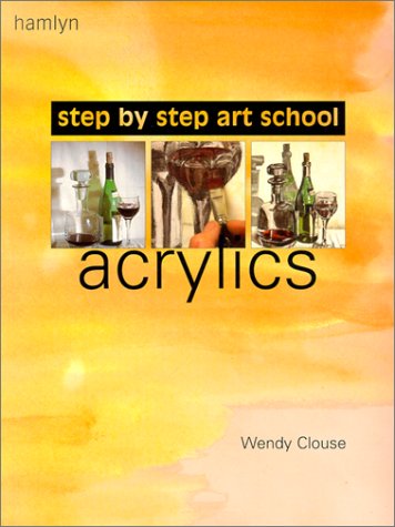 Acrylics (Step-by-Step Art School) (9780600606314) by Clouse, Wendy