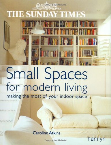 Stock image for The "Sunday Times" Small Spaces for Modern Living: Making the Most of Your Indoor Space for sale by WorldofBooks