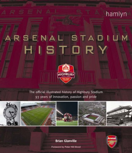 Beispielbild fr Arsenal Stadium History: The Official Illustrated History of Highbury Stadium - 93 Years of Innovation, Passion and Pride zum Verkauf von WorldofBooks