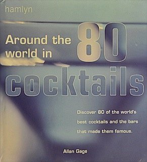 Around the World in 80 Cocktails - Discover 80 of the World's Best Cocktails and the Bars That Ma...