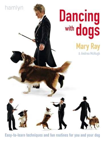 Dancing with Dogs: Easy-to-Learn Techniques and Fun Routines For you and Your Dog - Mary Ray