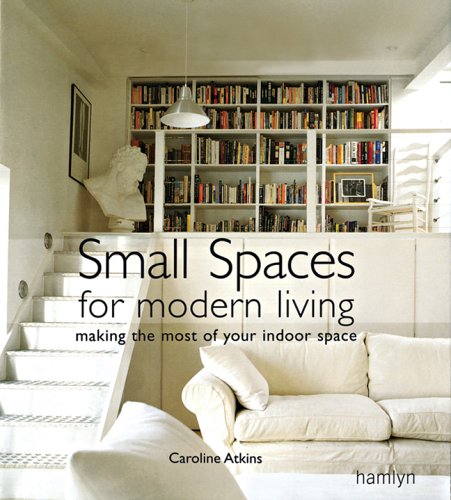 Stock image for Small Spaces for Modern Living: Making the Most of Your Indoor Space for sale by Zoom Books Company