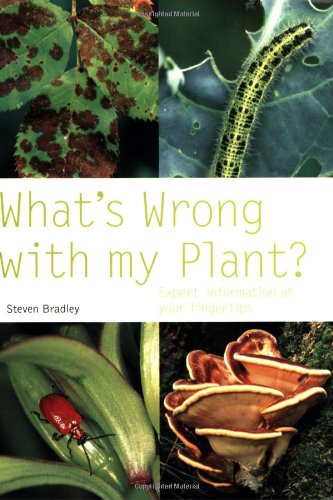 What's Wrong with My Plant?: Expert Information at Your Fingertips (9780600614661) by Bradley, Steven