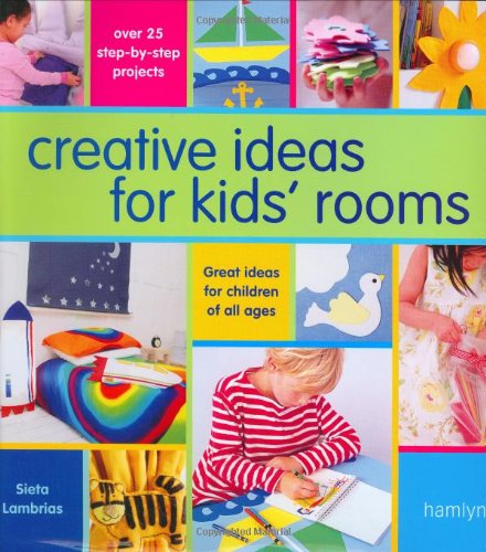 Creative Ideas for Kids' Rooms: Great Ideas for Children of All Ages, Over 25 Step-By-Step Projects