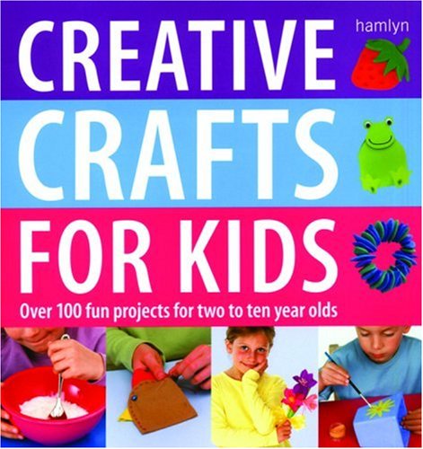 Beispielbild fr Creative Crafts for Kids: Over 100 Fun Projects for Two to Ten Year Olds zum Verkauf von AwesomeBooks