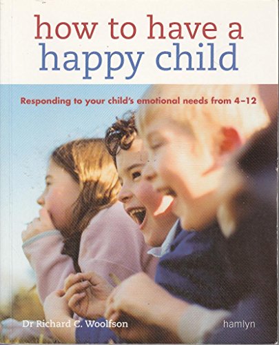 Imagen de archivo de How to Have a Happy Child : Responding to Your Child's Emotional Needs From 4 - 12 a la venta por Better World Books: West