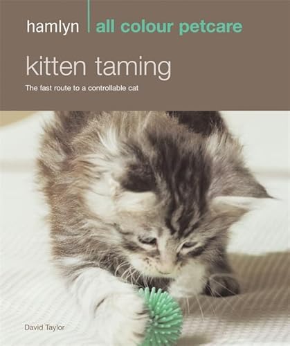 Stock image for Kitten Taming: The Fast Route to a Controllable Cat (Hamlyn All Colour Pet Care) for sale by WorldofBooks