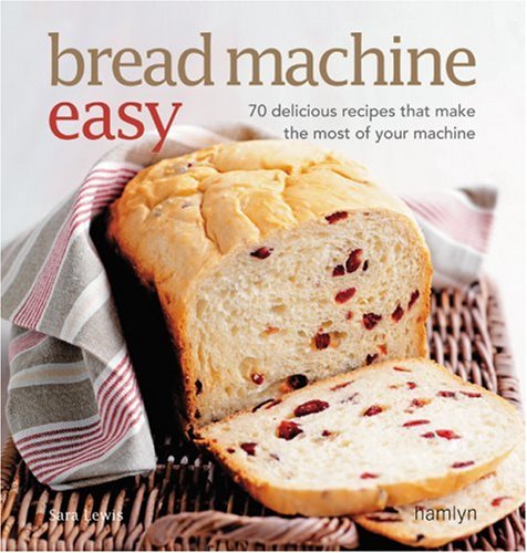 9780600618379: Bread Machine Easy: 70 Delicious Recipes That Make the Most of Your Machine
