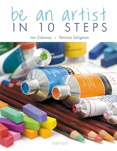 9780600618560: Be an Artist in 10 Steps: Drawing, Watercolour, Oils, Acrylics & Pastels