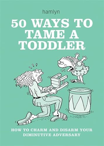Stock image for 50 Ways to Tame a Toddler : How to Charm and Disarm Your Diminutive Adversary. the British Way for sale by Better World Books