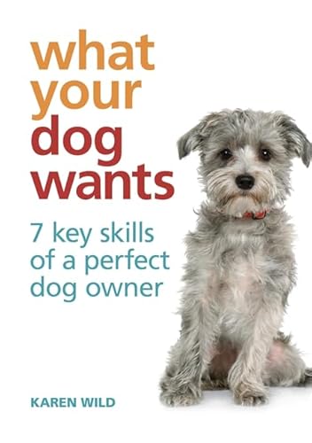 Beispielbild fr What Your Dog Wants: 7 Key Skills of a Perfect Dog Owner zum Verkauf von WorldofBooks