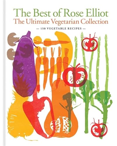 The Best of Rose Elliot: The Ultimate Vegetarian Collection: 150 Delicious Recipes