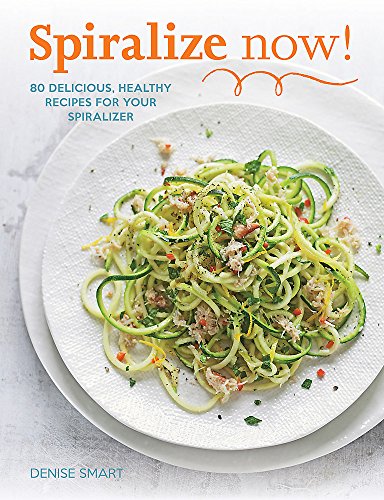 9780600632726: Spiralize Now: 80 Delicious, Healthy Recipes for your Spiralizer