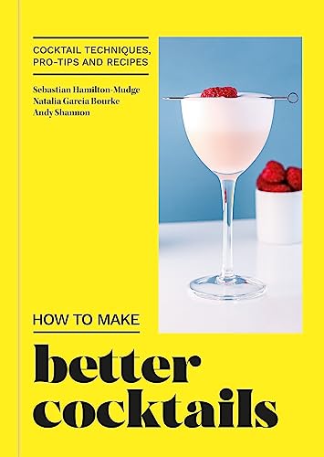 Stock image for How to Make Better Cocktails: Cocktail techniques, pro-tips and recipes for sale by Bookoutlet1