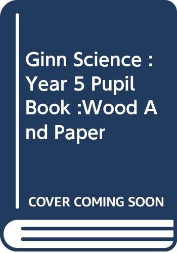 Stock image for Ginn Science : Year 5 Pupil Book :Wood And Paper for sale by AwesomeBooks