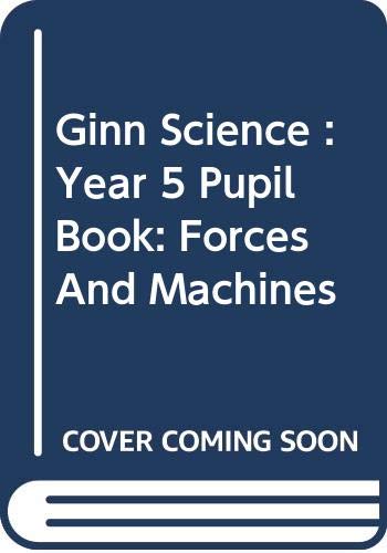 Stock image for Ginn Science : Year 5 Pupil Book: Forces And Machines for sale by Goldstone Books