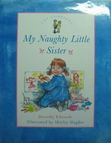 The Complete My Naughty Little Sister - Dorothy Edwards,Shirley Hughes