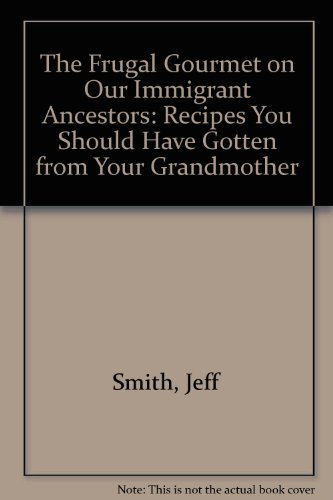 9780606003148: The Frugal Gourmet on Our Immigrant Ancestors: Recipes You Should Have Gotten from Your Grandmother