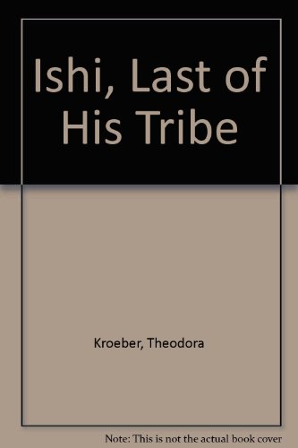Ishi, Last of His Tribe (9780606022323) by Kroeber, Theodora