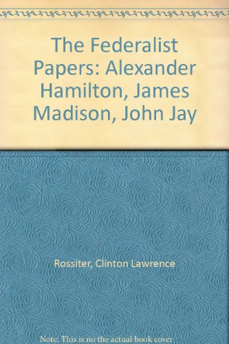 The Federalist Papers: Alexander Hamilton, James Madison, John Jay (9780606037846) by Rossiter, Clinton Lawrence