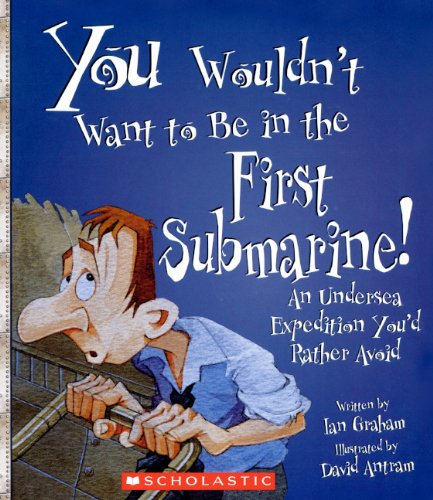 You Wouldn't Want To Be In The First Submarine! (Turtleback School & Library Binding Edition) (9780606042536) by Graham, Ian