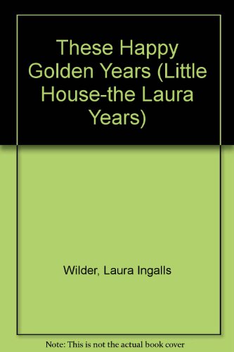 These Happy Golden Years (Little House-the Laura Years) (9780606050715) by Wilder, Laura Ingalls