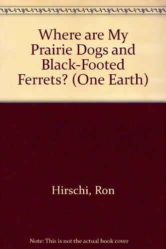 Where Are My Prairie Dogs and Black-Footed Ferrets? (One Earth) (9780606056984) by Hirschi, Ron