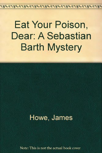 Eat Your Poison, Dear: A Sebastian Barth Mystery (9780606074636) by Howe, James