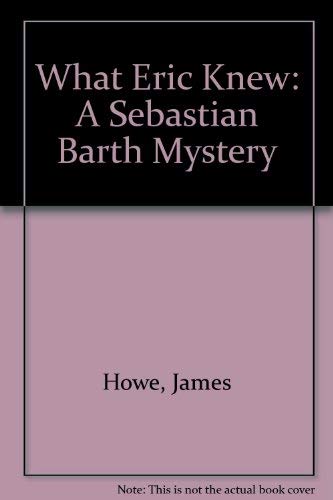 What Eric Knew: A Sebastian Barth Mystery (9780606083591) by Howe, James