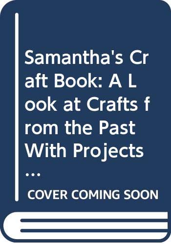 Stock image for Samantha's Craft Book: A Look at Crafts from the Past With Projects You Can Make Today (American Girls Collection Series) for sale by SecondSale