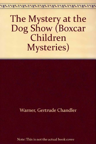 The Mystery at the Dog Show (Boxcar Children Mysteries) (9780606089371) by Warner, Gertrude Chandler