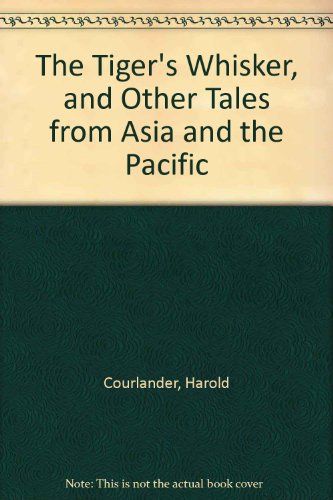 The Tiger's Whisker, and Other Tales from Asia, the Pacific and the Middle East (9780606099622) by Courlander, Harold