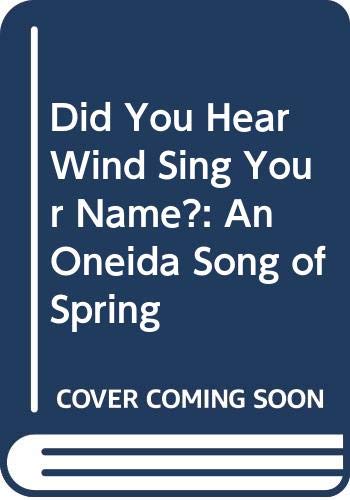 9780606107815: Did You Hear Wind Sing Your Name?: An Oneida Song of Spring