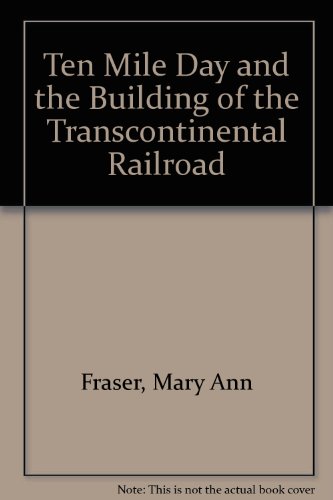 Ten Mile Day: And the Building of the Transcontinental Railroad (9780606109512) by Fraser, Mary Ann