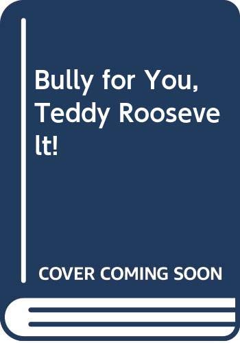 Imagen de archivo de Bully for You, Teddy Roosevelt! a la venta por Better World Books: West