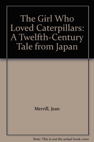9780606113908: The Girl Who Loved Caterpillars: A Twelfth-Century Tale from Japan