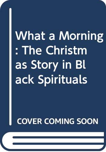 Beispielbild fr What a Morning! : The Christmas Story in Black Spirituals zum Verkauf von Better World Books