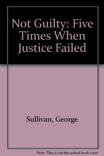 Not Guilty: Five Times When Justice Failed (9780606130042) by Sullivan, George