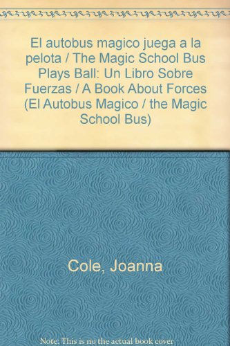 El autobus magico juega a la pelota / The Magic School Bus Plays Ball: Un Libro Sobre Fuerzas / A Book About Forces (El autobus magico / The Magic School Bus) (Spanish and English Edition) (9780606133562) by Cole, Joanna