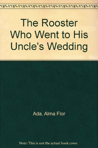 The Rooster Who Went to His Uncle's Wedding (9780606137492) by Ada, Alma Flor