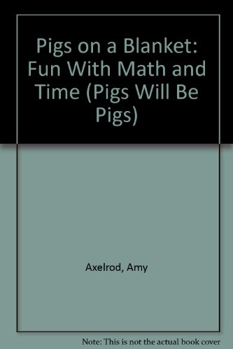 Pigs on a Blanket: Fun With Math and Time (Pigs Will Be Pigs) (9780606142922) by Amy Axelrod